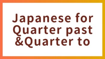 JLPT N5 Expressions – Japanese Time Expressions: How to Say “15分” and “45分”