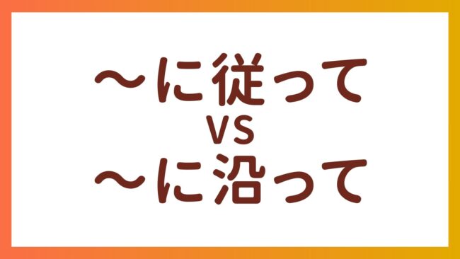 JLPT N2・N3 Grammar  –  The difference between “〜に従って” and “〜に沿って”