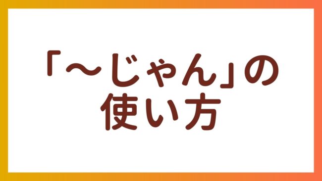カジュアルな会話で使える「じゃん」の完全ガイド
