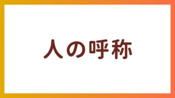 [日本語の呼称] 関係性による使い分けガイド