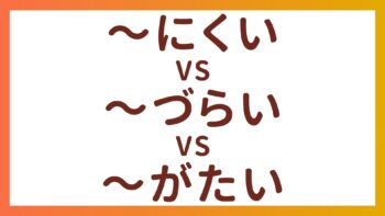 JLPT N2・N4 Grammar – The difference between ”〜にくい”, ”〜づらい” and “〜がたい”