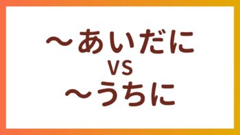 JLPT N3・N4语法 – “〜あいだに”和”〜うちに”的区别