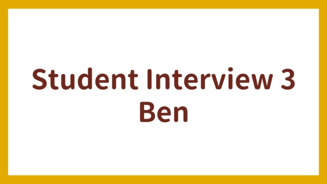 Student Interview 3 – Ben
