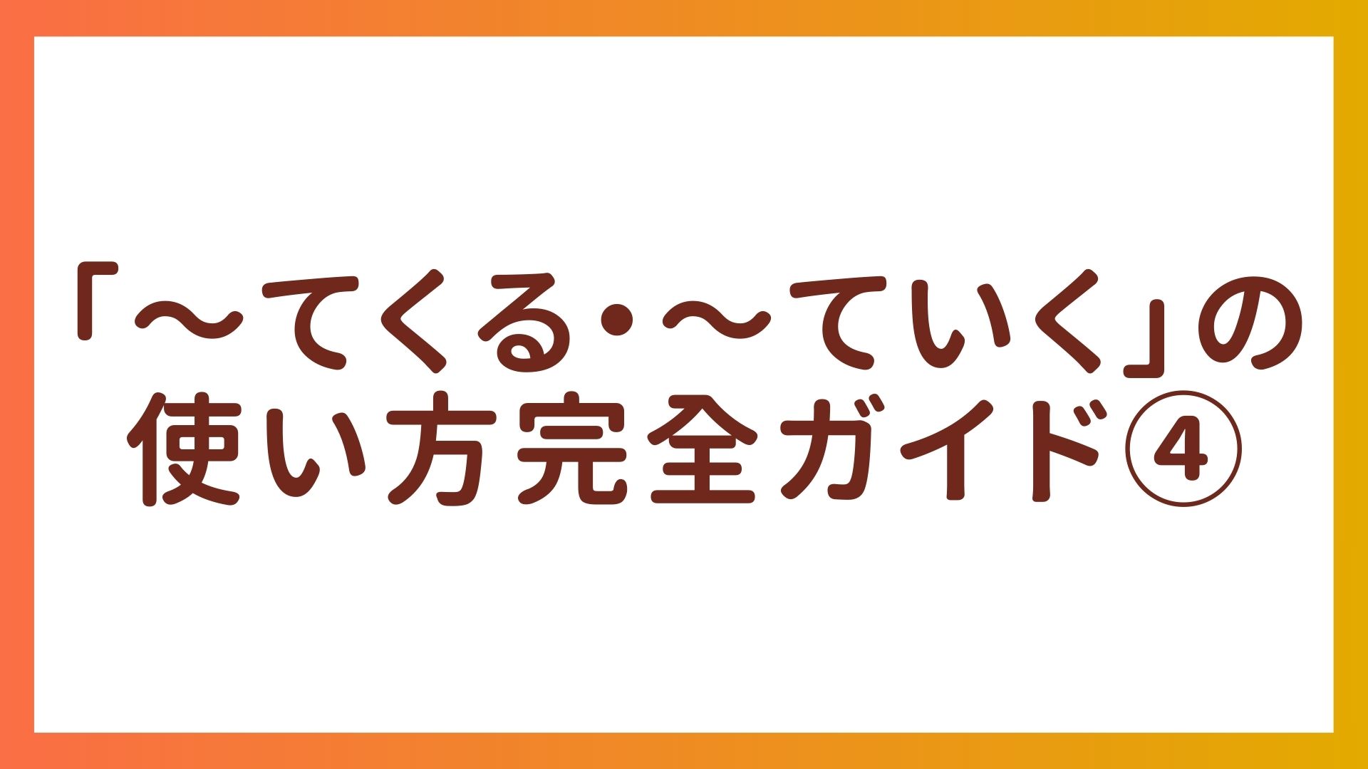JLPT N4文法「〜てくる」「〜ていく」の使い方完全ガイド④