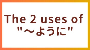 JLPT N3 Grammar –  The two uses of “〜ように”